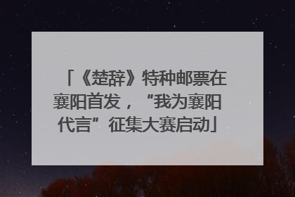 《楚辞》特种邮票在襄阳首发，“我为襄阳代言”征集大赛启动