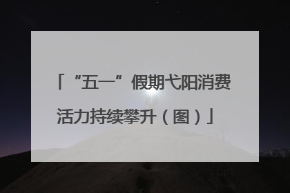 “五一”假期弋阳消费活力持续攀升（图）