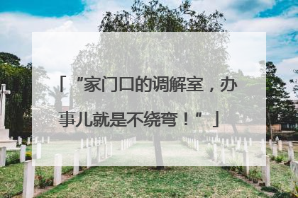 “家门口的调解室，办事儿就是不绕弯！”