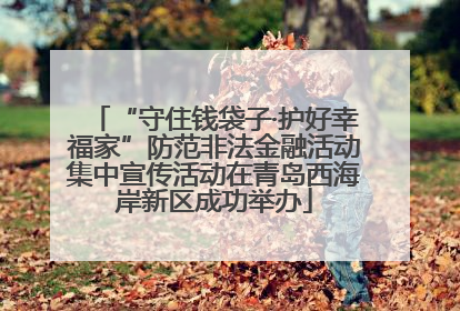 “守住钱袋子·护好幸福家”防范非法金融活动集中宣传活动在青岛西海岸新区成功举办