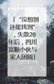“没想到还能找到”，失散20年后，四川富顺小伙与家人团圆