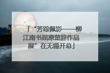 “芳踪佩影——柳江南书屈原楚辞作品展”在无锡开幕