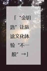“金钥匙”让旅途文化体验“不一般”→