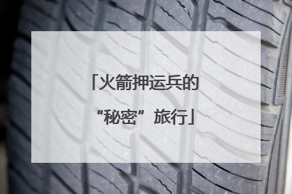 火箭押运兵的“秘密”旅行