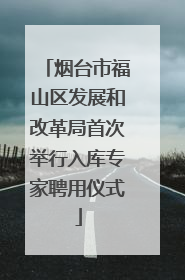 烟台市福山区发展和改革局首次举行入库专家聘用仪式