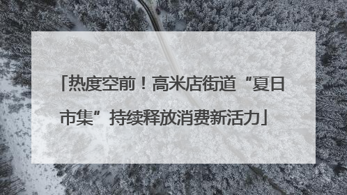 热度空前！高米店街道“夏日市集”持续释放消费新活力
