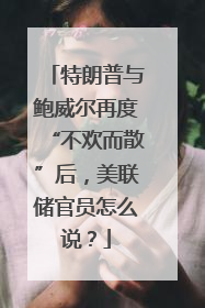 特朗普与鲍威尔再度“不欢而散”后，美联储官员怎么说？