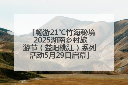 畅游21℃竹海秘境 2025湖南乡村旅游节（益阳桃江）系列活动5月29日启幕