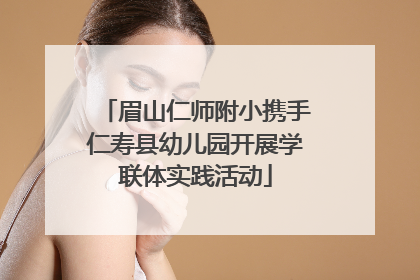 眉山仁师附小携手仁寿县幼儿园开展学联体实践活动