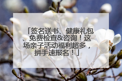 签名送书、健康礼包、免费检查&咨询！这场亲子活动福利超多，拼手速报名！