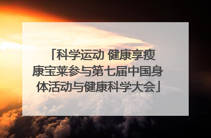 科学运动 健康享瘦 康宝莱参与第七届中国身体活动与健康科学大会