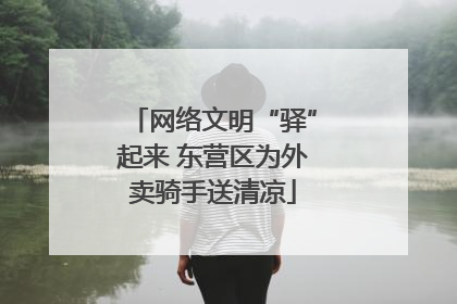 网络文明“驿”起来 东营区为外卖骑手送清凉
