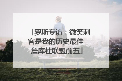 罗斯专访：微笑刺客是我的历史最佳 詹库杜联盟前五