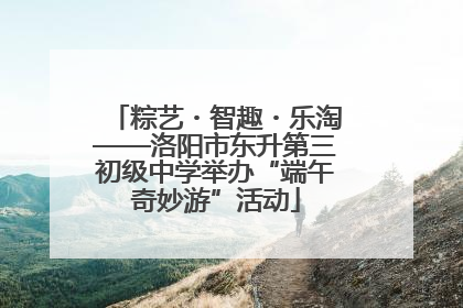 粽艺・智趣・乐淘——洛阳市东升第三初级中学举办“端午奇妙游”活动