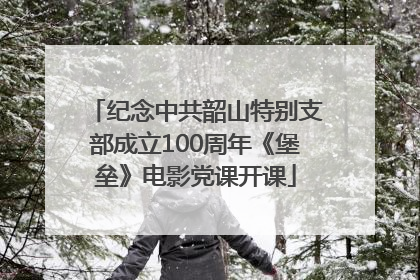 纪念中共韶山特别支部成立100周年《堡垒》电影党课开课