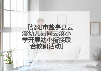 绵阳市盐亭县云溪幼儿园同云溪小学开展幼小衔接联合教研活动
