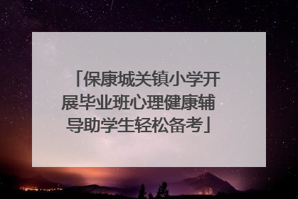 保康城关镇小学开展毕业班心理健康辅导助学生轻松备考
