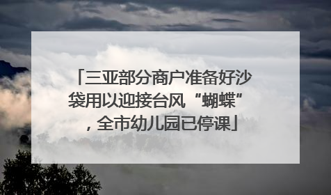 三亚部分商户准备好沙袋用以迎接台风“蝴蝶”，全市幼儿园已停课