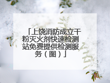 上饶消防成立干粉灭火剂快速检测站免费提供检测服务（图）