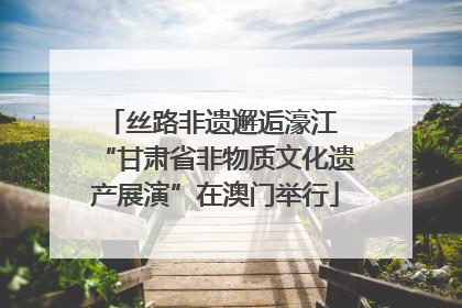 丝路非遗邂逅濠江 “甘肃省非物质文化遗产展演”在澳门举行