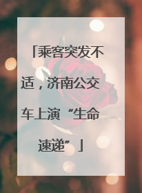 乘客突发不适，济南公交车上演“生命速递”