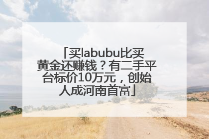 买labubu比买黄金还赚钱？有二手平台标价10万元，创始人成河南首富
