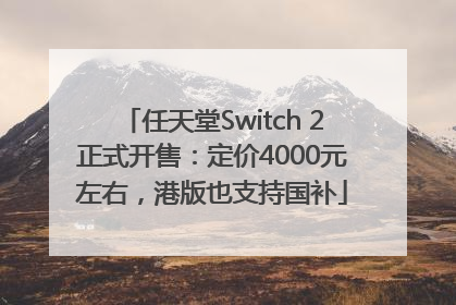 任天堂Switch 2正式开售：定价4000元左右，港版也支持国补