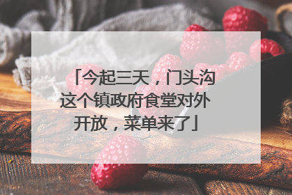今起三天，门头沟这个镇政府食堂对外开放，菜单来了