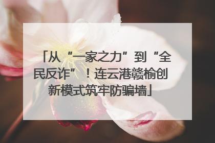 从“一家之力”到“全民反诈”！连云港赣榆创新模式筑牢防骗墙