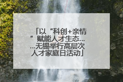 以“科创+亲情”赋能人才生态……无锡举行高层次人才家庭日活动