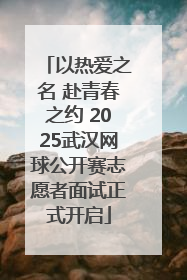 以热爱之名 赴青春之约 2025武汉网球公开赛志愿者面试正式开启