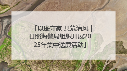 以廉守家 共筑清风｜日照海警局组织开展2025年集中送廉活动