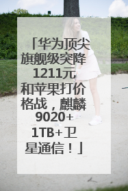华为顶尖旗舰级突降1211元和苹果打价格战，麒麟9020+1TB+卫星通信！