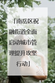 南岳区祝融街道全面启动城市管理提升攻坚行动