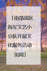 南部战区海军文艺小分队开展文化服务活动见闻