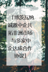 博茨瓦纳诚邀中企共拓非洲市场 与多家中企达成合作协议