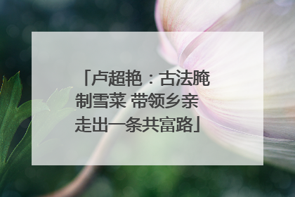 卢超艳：古法腌制雪菜 带领乡亲走出一条共富路