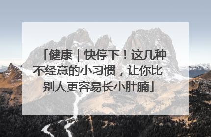 健康｜快停下！这几种不经意的小习惯，让你比别人更容易长小肚腩