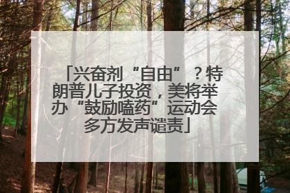 兴奋剂“自由”？特朗普儿子投资，美将举办“鼓励嗑药”运动会 多方发声谴责