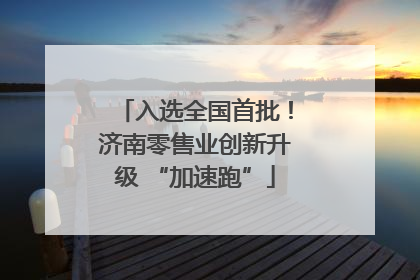 入选全国首批！济南零售业创新升级 “加速跑”