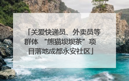 关爱快递员、外卖员等群体 “熊猫坝坝茶”项目落地成都永安社区