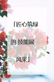 匠心筑绿韵 技能展风采