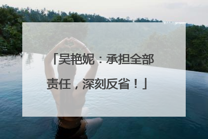 吴艳妮：承担全部责任，深刻反省！