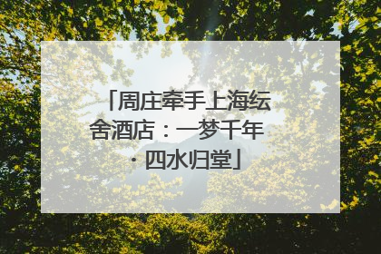 周庄牵手上海纭舍酒店：一梦千年・四水归堂