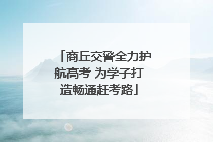 商丘交警全力护航高考 为学子打造畅通赶考路
