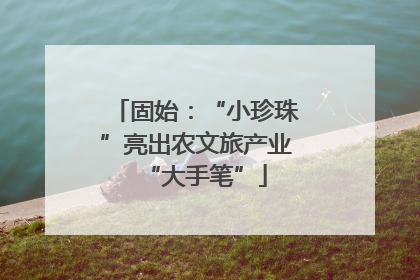 固始：“小珍珠”亮出农文旅产业“大手笔”