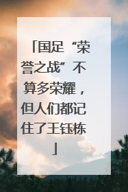 国足“荣誉之战”不算多荣耀，但人们都记住了王钰栋