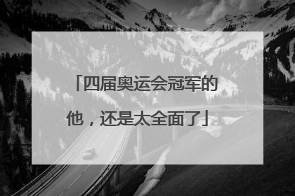 四届奥运会冠军的他，还是太全面了