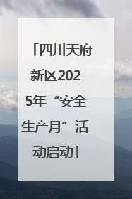 四川天府新区2025年“安全生产月”活动启动
