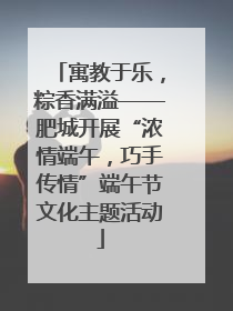 寓教于乐，粽香满溢——肥城开展“浓情端午，巧手传情”端午节文化主题活动